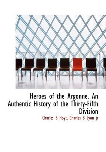 Heroes of the Argonne. an Authentic History of the Thirty-Fifth Division