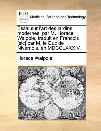 Essai Sur L'Art Des Jardins Modernes, Par M. Horace Walpole, Traduit En Francois [Sic] Par M. Le Duc de Nivernois, En MDCCLXXXIV.