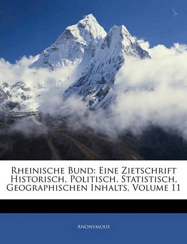 Rheinische Bund. Eine Zeitschrift Historisch, Politisch, Statistisch, Geographischen Inhalts, Elfter Band: (German)