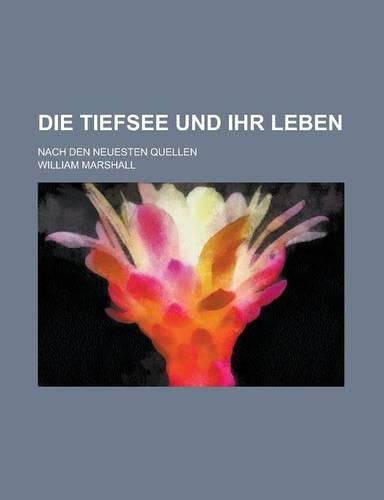 Die Tiefsee Und Ihr Leben; Nach Den Neuesten Quellen: (English)