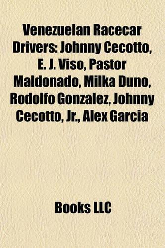 Venezuelan Racecar Drivers: Johnny Cecotto, E. J. Viso, Pastor Maldonado, Milka Duno, Rodolfo Gonz Lez, Johnny Cecotto, JR., Alex Garcia(English)