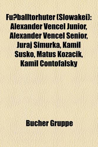 Fussballtorhuter (Slowakei): Alexander Vencel Junior, Alexander Vencel Senior, Juraj Imurka, Kamil Susko, Matu Koza Ik, Kamil Ontofalsky(German)