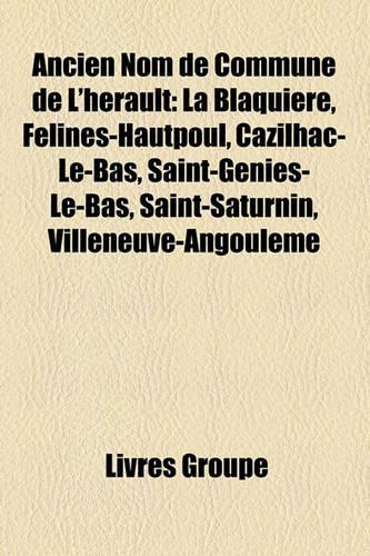 Ancien Nom de Commune de L'Herault: La Blaquiere, Felines-Hautpoul, Cazilhac-Le-Bas, Saint-Genies-Le-Bas, Saint-Saturnin, Villeneuve-Angouleme(French)