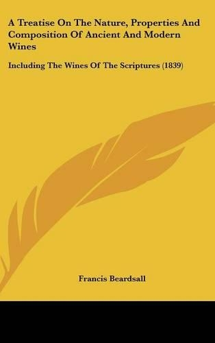 A Treatise on the Nature, Properties and Composition of Ancient and Modern Wines: Including the Wines of the Scriptures (1839)