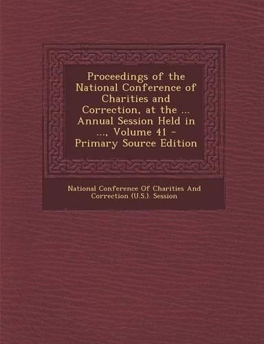Proceedings of the National Conference of Charities and Correction, at the ... Annual Session Held in ..., Volume 41 - Primary Source Edition