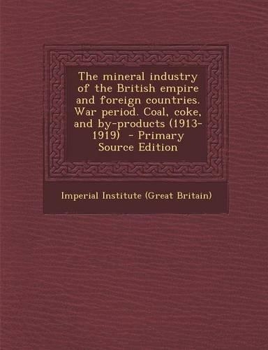 The Mineral Industry of the British Empire and Foreign Countries. War Period. Coal, Coke, and By-Products (1913-1919)
