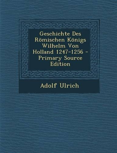 Geschichte Des Romischen Konigs Wilhelm Von Holland 1247-1256