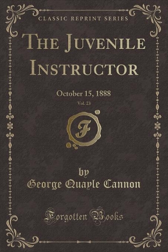The Juvenile Instructor, Vol. 23: October 15, 1888 (Classic Reprint)(English)