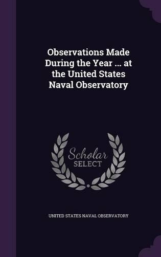Observations Made During the Year ... at the United States Naval Observatory