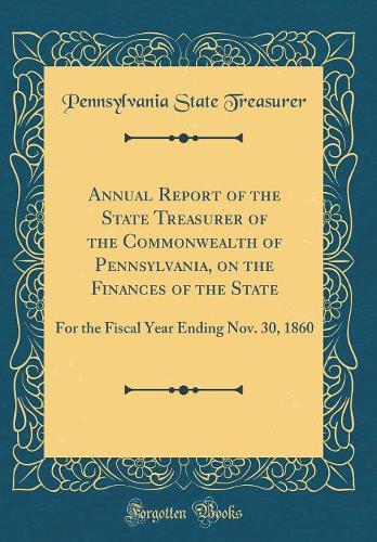 Annual Report of the State Treasurer of the Commonwealth of Pennsylvania, on the Finances of the State