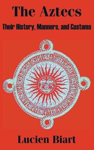 The Aztecs: Their History, Manners, and Customs(English)