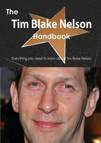 The Tim Blake Nelson Handbook - Everything You Need to Know about Tim Blake Nelson: (English)