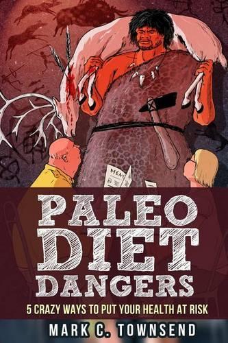 Paleo Diet Dangers: 5 Crazy Ways to Put Your Health at Risk(English)