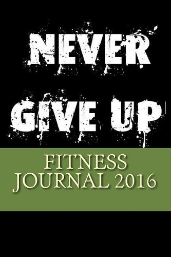 Fitness Journal 2016: Complete Weekly Workout Journal and Food Diary(Inspiring Fitness Journal 2016)