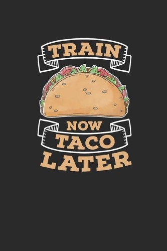 Train Now Taco Later: Tacos, Dotted Bullet (6" x 9" - 120 pages) Snack Themed Notebook for Daily Journal, Diary, and Gift