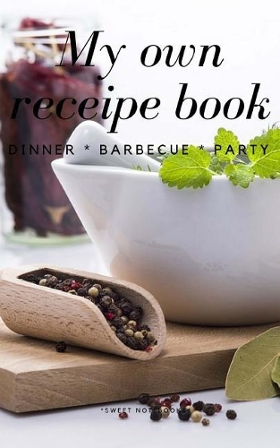 My Own Receipe Book Dinner Barbecue Party: Notebook for Recipes, Blank Book, Empty Fill in Cookbook Template, 5 x 8 notebook 100 pages, Diary