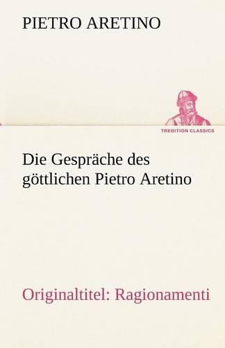 Die Gesprache Des Gottlichen Pietro Aretino: (German)