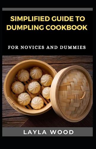 Simplified Guide To Dumpling Cookbook For Novices And Dummies