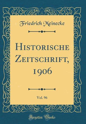 Historische Zeitschrift, 1906, Vol. 96 (Classic Reprint)