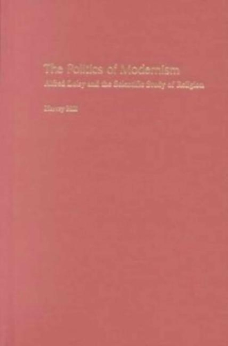 Politics of Modernism: Alfred Loisy and the Scientific Study of Religion