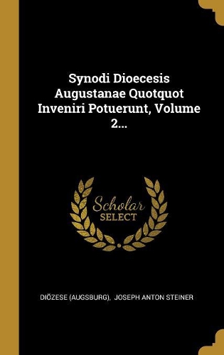 Synodi Dioecesis Augustanae Quotquot Inveniri Potuerunt, Volume 2...