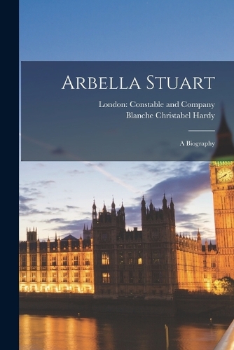 Arbella Stuart; a Biography