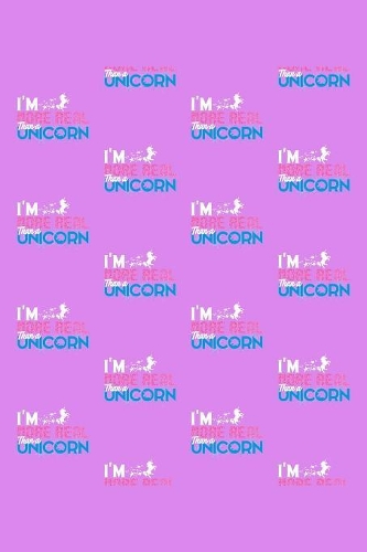 I'm More Real Than A Unicorn