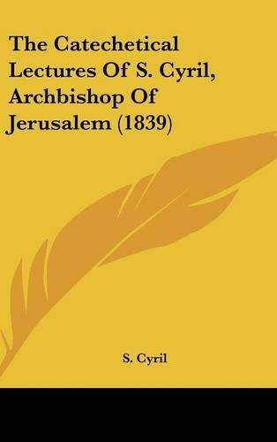 The Catechetical Lectures of S. Cyril, Archbishop of Jerusalem (1839)