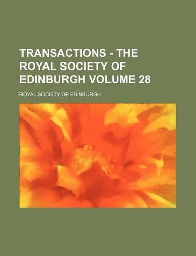 Transactions - The Royal Society of Edinburgh Volume 28