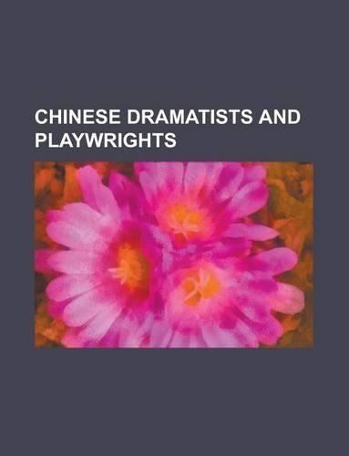 Chinese Dramatists and Playwrights: Lao She, Gao Xingjian, Cao Yu, Han Lao Da, Ping Lu, Gao Lian, Zhang Junxiang, P. C. Chang, Tang Ti-Sheng(English)