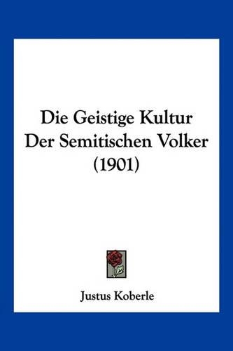 Die Geistige Kultur Der Semitischen Volker (1901)