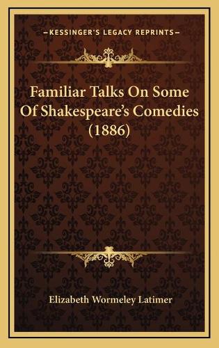 Familiar Talks On Some Of Shakespeare's Comedies (1886)