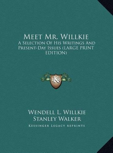 Meet Mr. Willkie: A Selection Of His Writings And Present-Day Issues (LARGE PRINT EDITION)