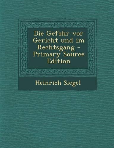 Die Gefahr VOR Gericht Und Im Rechtsgang - Primary Source Edition