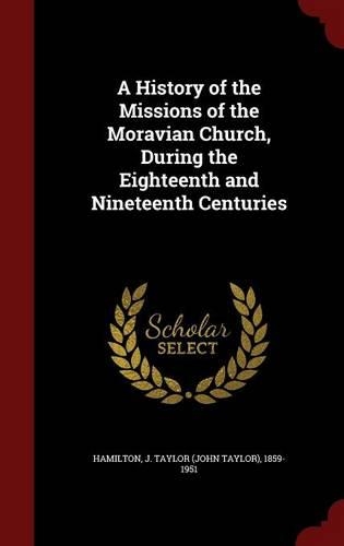 A History of the Missions of the Moravian Church, During the Eighteenth and Nineteenth Centuries