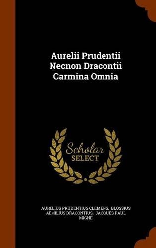 Aurelii Prudentii Necnon Dracontii Carmina Omnia
