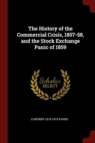 The History of the Commercial Crisis, 1857-58, and the Stock Exchange Panic of 1859
