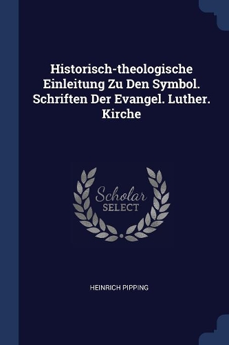 Historisch-theologische Einleitung Zu Den Symbol. Schriften Der Evangel. Luther. Kirche