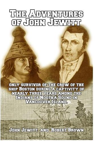 Adventures of John Jewitt: Only Survivor of the Crew of the Ship Boston