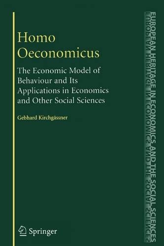Homo Oeconomicus: The Economic Model of Behaviour and Its Applications in Economics and Other Social Sciences(6 The European Heritage in Economics and the Social Sciences)