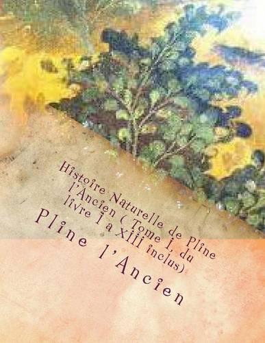 Histoire Naturelle de Pline l'Ancien ( Tome I, du livre I a XIII inclus)