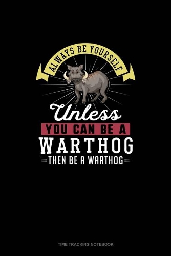 Always Be Yourself Unless You Can Be A Warthog Then Be A Warthog