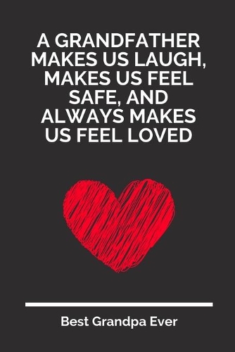 A Grandfather Makes Us Laugh, Makes Us Feel Safe, And Always Makes Us Feel Loved: 100 Pages 6'' x 9'' Lined Writing Paper For Grandpa - Perfect Gift For Grandpa