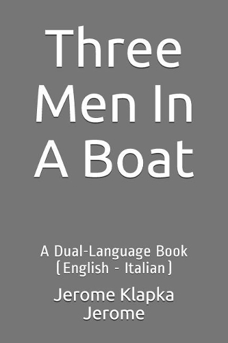 Three Men in a Boat: A Dual-Language Book (English - Italian)