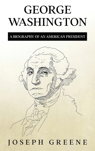 George Washington: A Biography of an American President