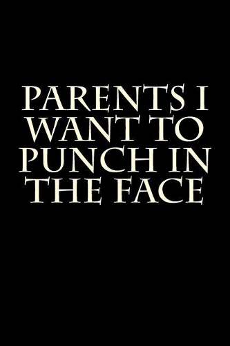 Parents I Want to Punch in the Face