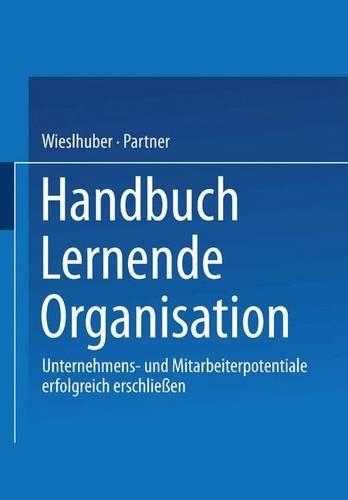 Handbuch Lernende Organisation: Unternehmens- Und Mitarbeiterpotentiale Erfolgreich Erschliessen