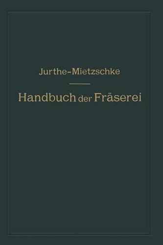 Handbuch der Fräserei: Kurzgefaßtes Lehr- und Nachschlagebuch für den allgemeinen Gebrauch in Bureau und Werkstatt(German)
