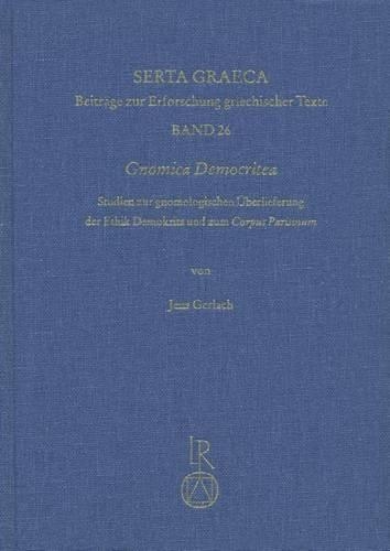 Gnomica Democritea: Studien Zur Gnomologischen Uberlieferung Der Ethik Demokrits Und Zum Corpus Parisinum Mit Einer Edition Der Democritea Des Corpus Parisinum(26 Serta Graeca)