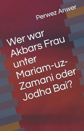 Wer war Akbars Frau unter Mariam-uz-Zamani oder Jodha Bai?: (1 Ibtn Deutsch (Ibtn German))